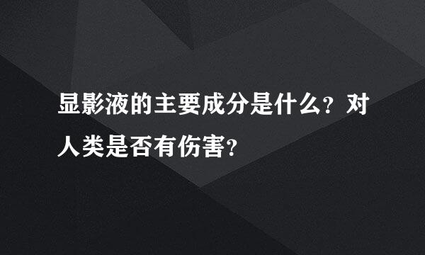 显影液的主要成分是什么？对人类是否有伤害？