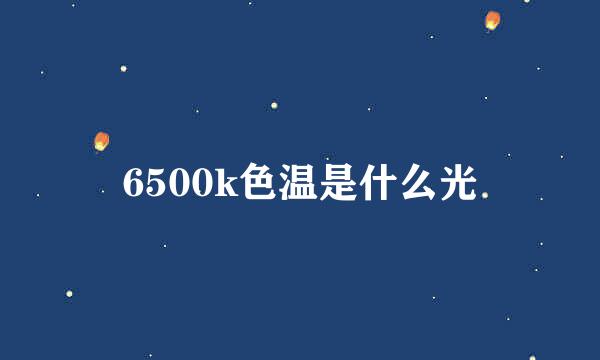 6500k色温是什么光