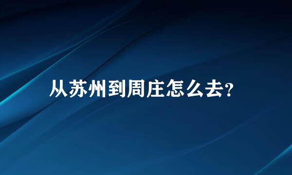 从苏州到周庄怎么去？