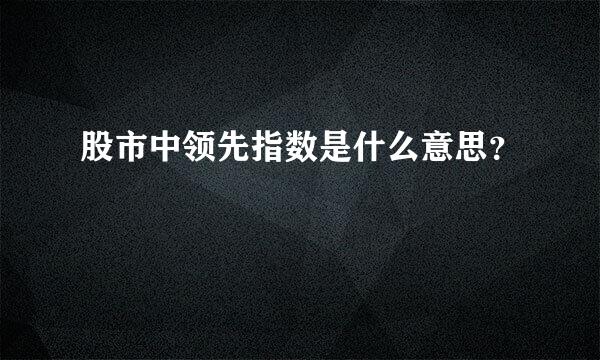 股市中领先指数是什么意思？