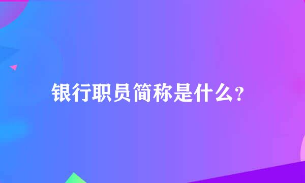 银行职员简称是什么？