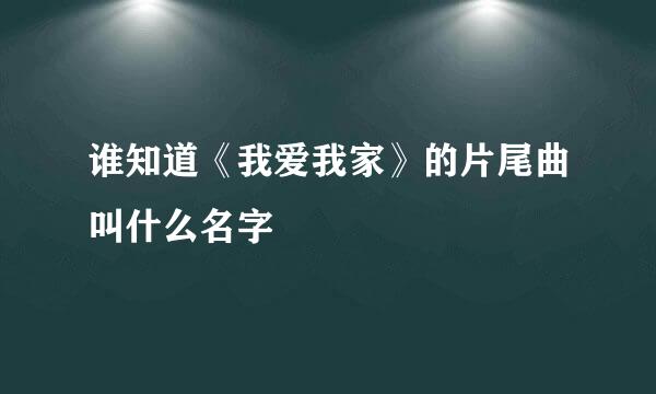 谁知道《我爱我家》的片尾曲叫什么名字