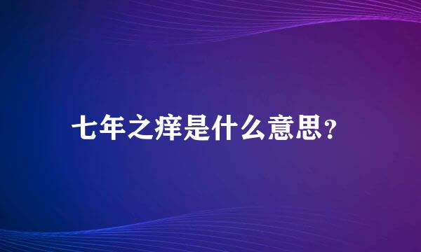 七年之痒是什么意思？