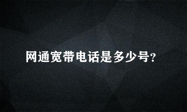 网通宽带电话是多少号？