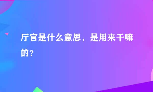 厅官是什么意思，是用来干嘛的？