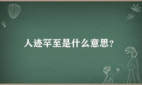 人迹罕至是什么意思？