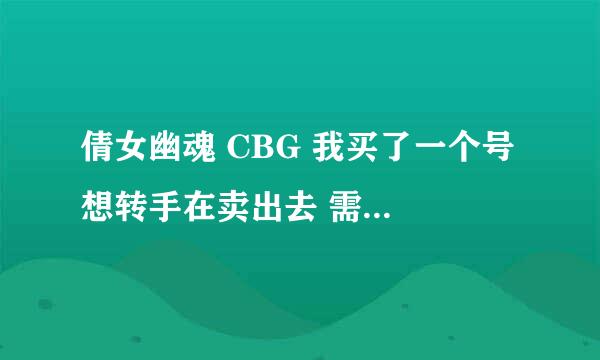 倩女幽魂 CBG 我买了一个号 想转手在卖出去 需要等多长时间 麻烦快点答复！ 谢谢