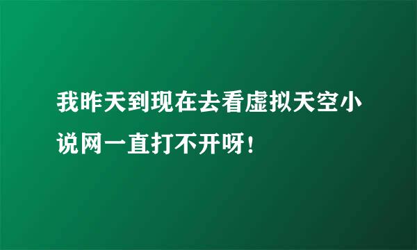 我昨天到现在去看虚拟天空小说网一直打不开呀！