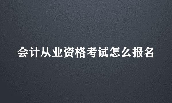 会计从业资格考试怎么报名