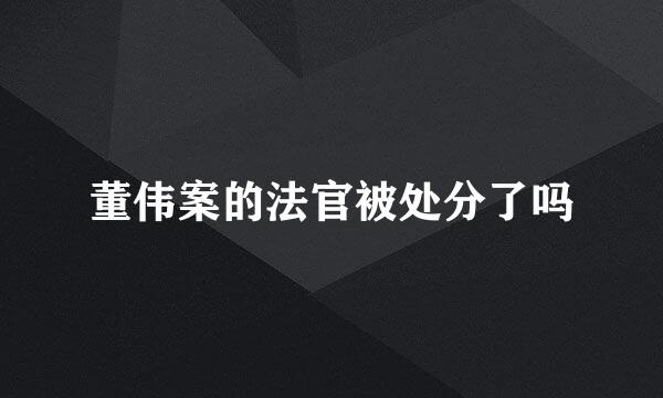 董伟案的法官被处分了吗