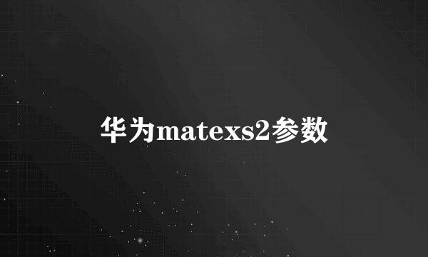 华为matexs2参数