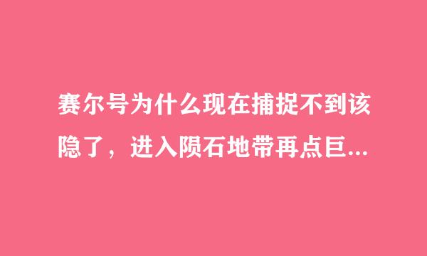 赛尔号为什么现在捕捉不到该隐了，进入陨石地带再点巨型陨石为什么进不去，我穿火焰推进器了