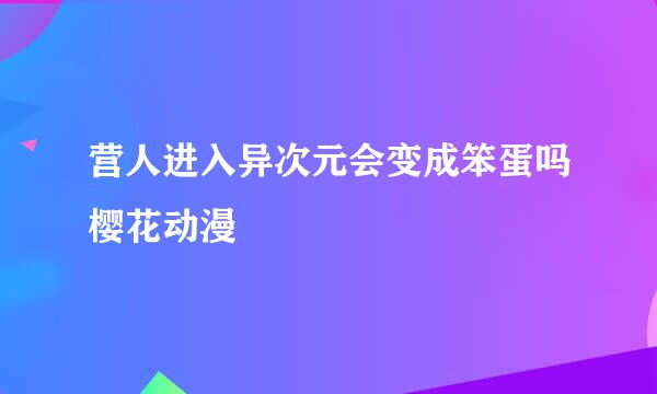 营人进入异次元会变成笨蛋吗樱花动漫