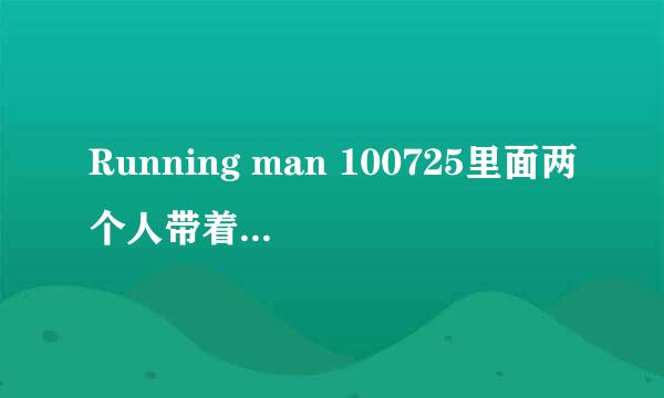 Running man 100725里面两个人带着耳机答非所问的那个游戏里面的台词都是什么？～很着