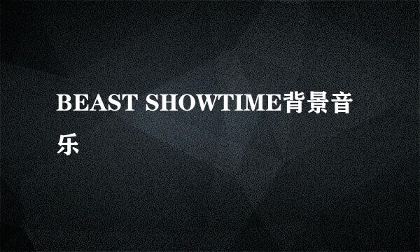 BEAST SHOWTIME背景音乐