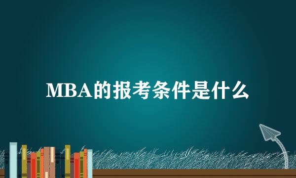 MBA的报考条件是什么