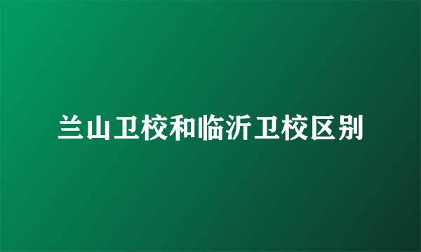 兰山卫校和临沂卫校区别