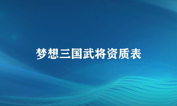 梦想三国武将资质表