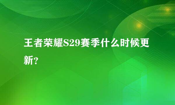 王者荣耀S29赛季什么时候更新？