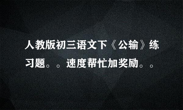 人教版初三语文下《公输》练习题。。速度帮忙加奖励。。