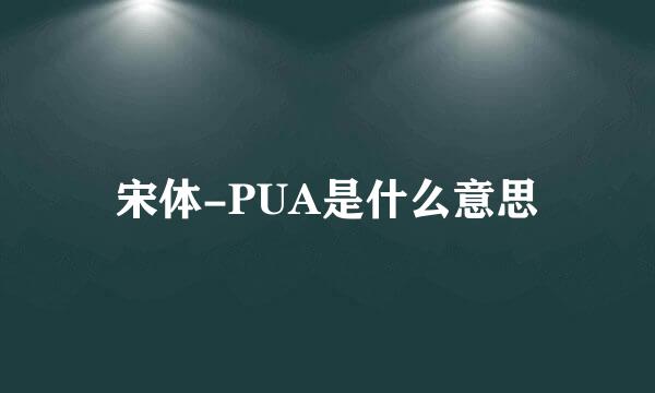 宋体-PUA是什么意思