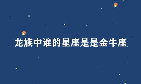 龙族中谁的星座是是金牛座