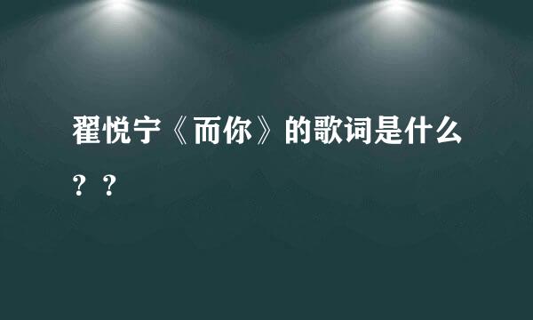 翟悦宁《而你》的歌词是什么？？