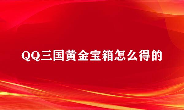 QQ三国黄金宝箱怎么得的