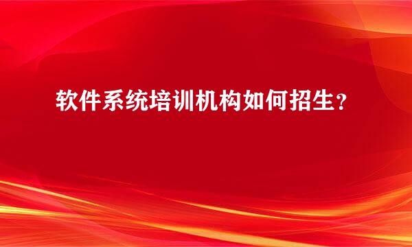 软件系统培训机构如何招生？