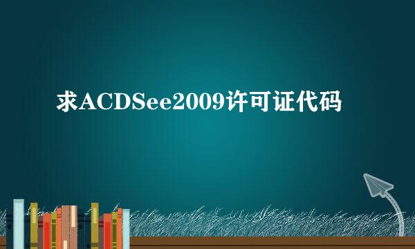 求ACDSee2009许可证代码