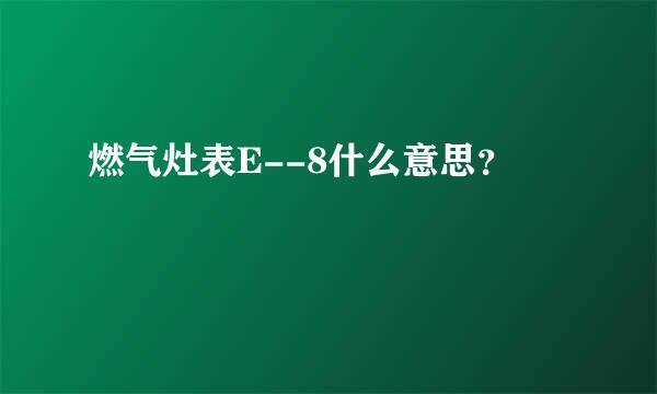 燃气灶表E--8什么意思？