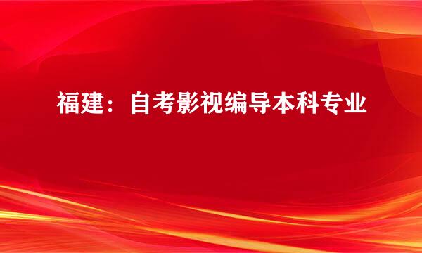 福建：自考影视编导本科专业