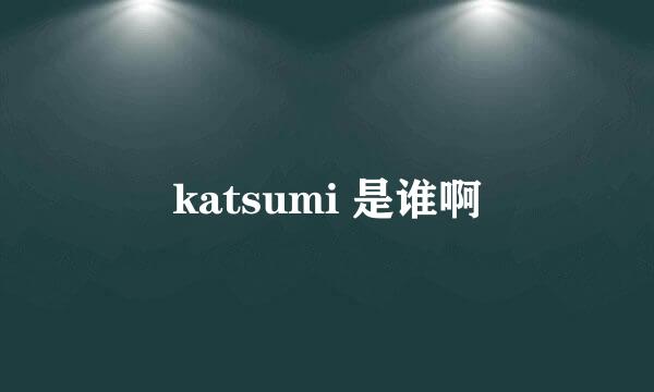 katsumi 是谁啊