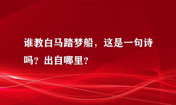 谁教白马踏梦船，这是一句诗吗？出自哪里？