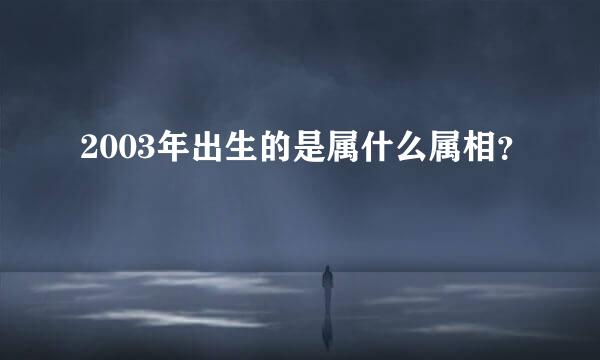 2003年出生的是属什么属相？