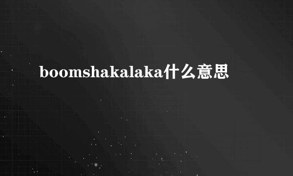 boomshakalaka什么意思