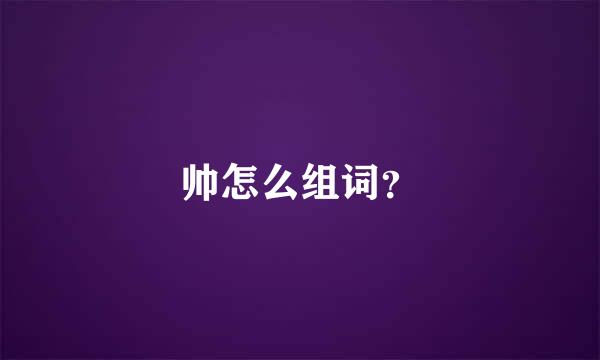 帅怎么组词？