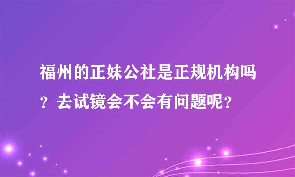 福州的正妹公社是正规机构吗？去试镜会不会有问题呢？