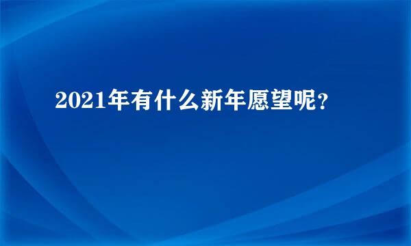 2021年有什么新年愿望呢？