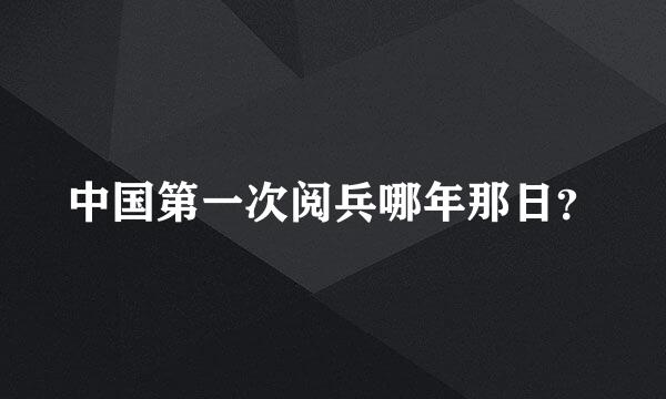 中国第一次阅兵哪年那日？