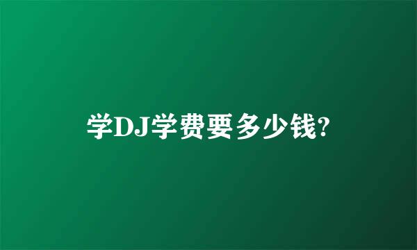 学DJ学费要多少钱?