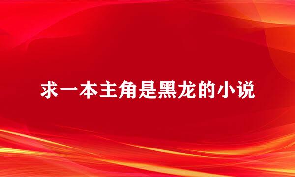 求一本主角是黑龙的小说