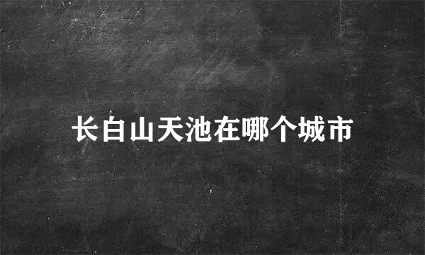 长白山天池在哪个城市