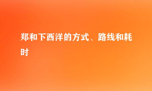 郑和下西洋的方式、路线和耗时