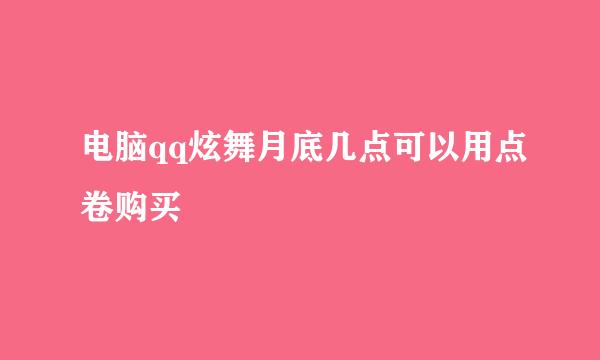 电脑qq炫舞月底几点可以用点卷购买