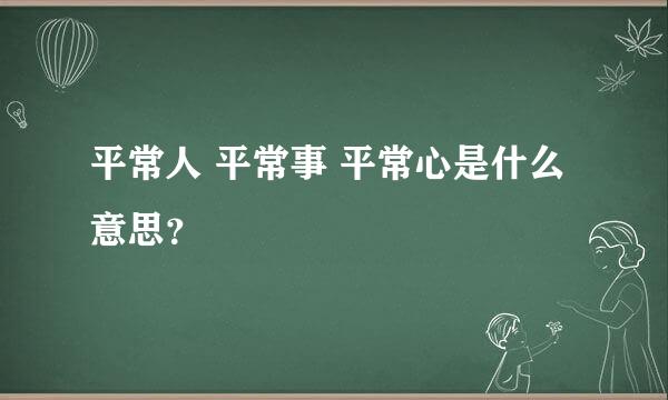 平常人 平常事 平常心是什么意思？