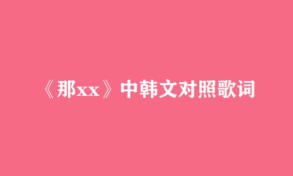 《那xx》中韩文对照歌词