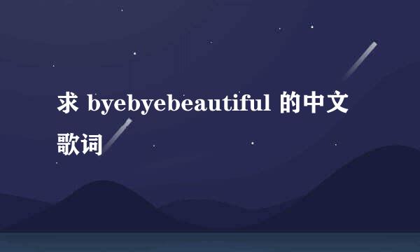 求 byebyebeautiful 的中文歌词