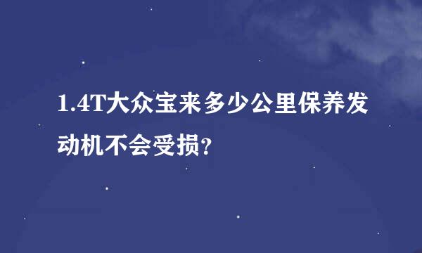 1.4T大众宝来多少公里保养发动机不会受损？