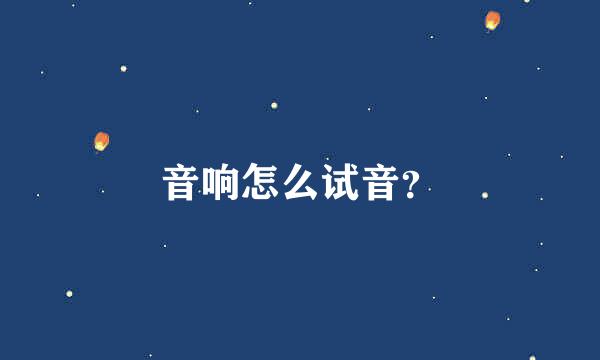 音响怎么试音？